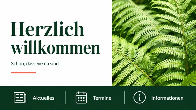 Beispiel einer Bildschirmpräsentation: Herzlich willkommen, mit Farnfoto und Informationen zu Aktuellem und Terminen.